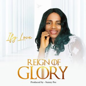  Ify Love - Reign Of Glory