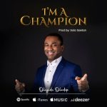 MUSIC: Oladipo Olajide – I’m a Champion + Great & Mighty God